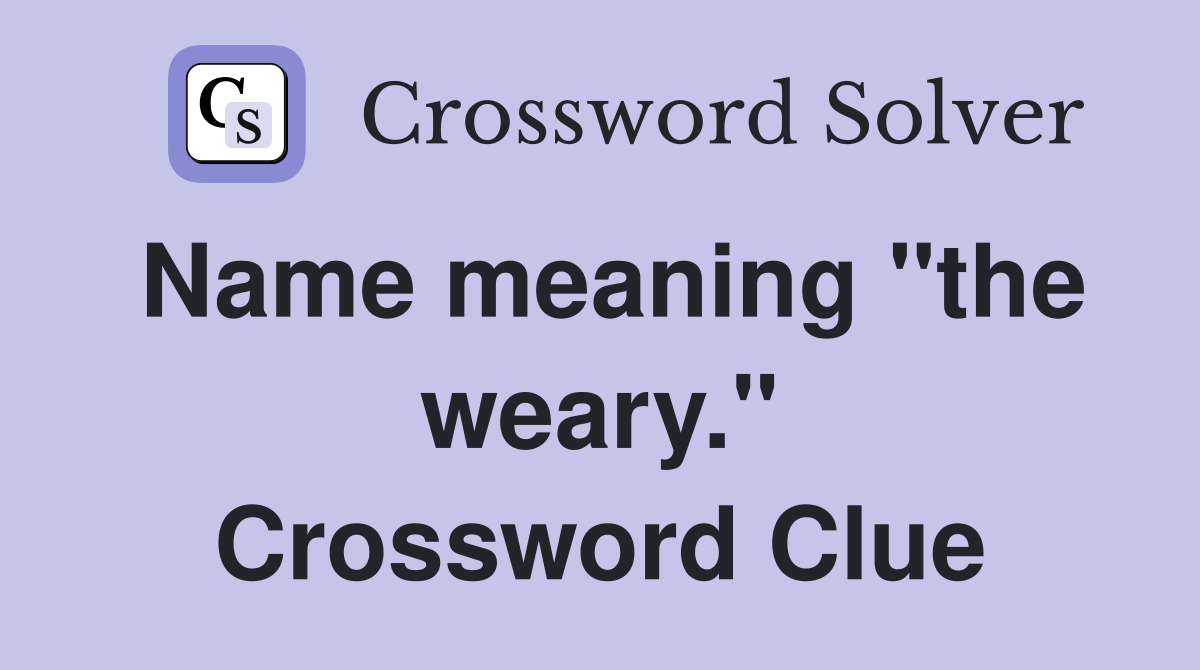Name meaning "the weary." Crossword Clue