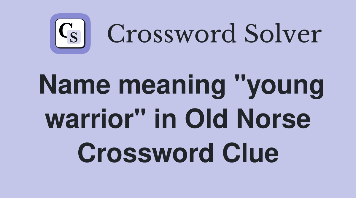 Name meaning "young warrior" in Old Norse Crossword Clue