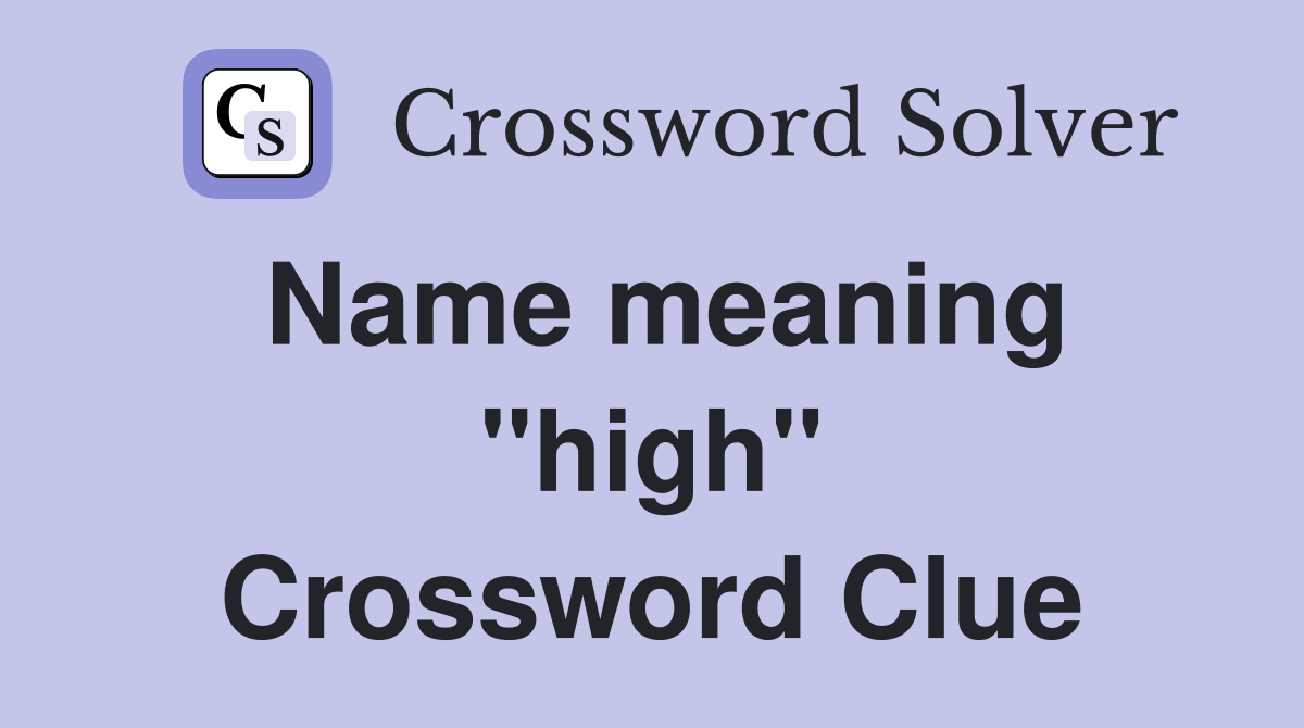 Name meaning ''high'' Crossword Clue