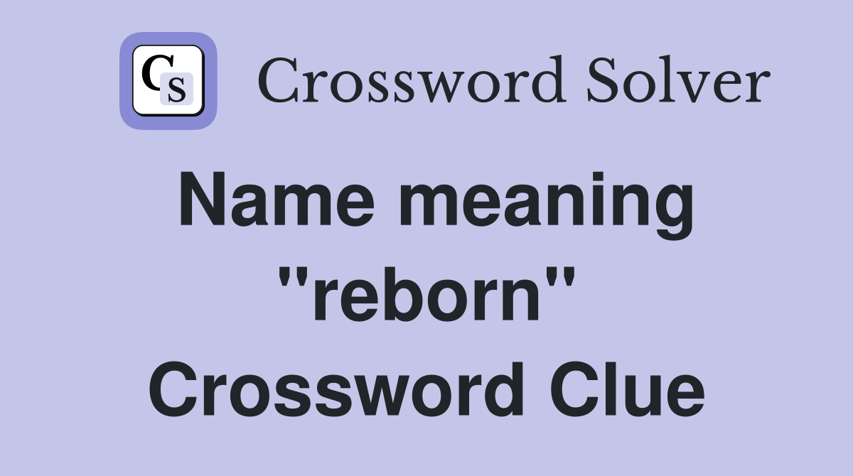 Name meaning ''reborn'' Crossword Clue