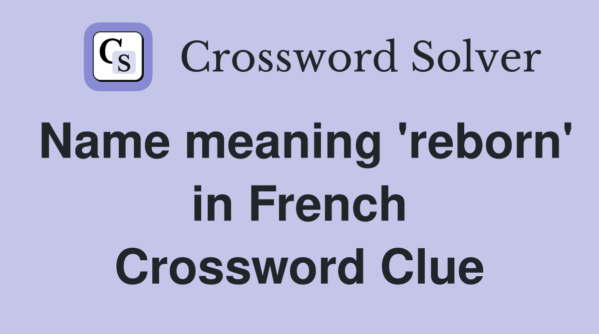 Name meaning 'reborn' in French Crossword Clue