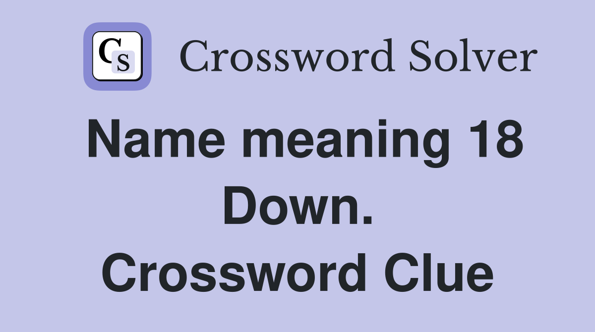 Name meaning 18 Down. Crossword Clue