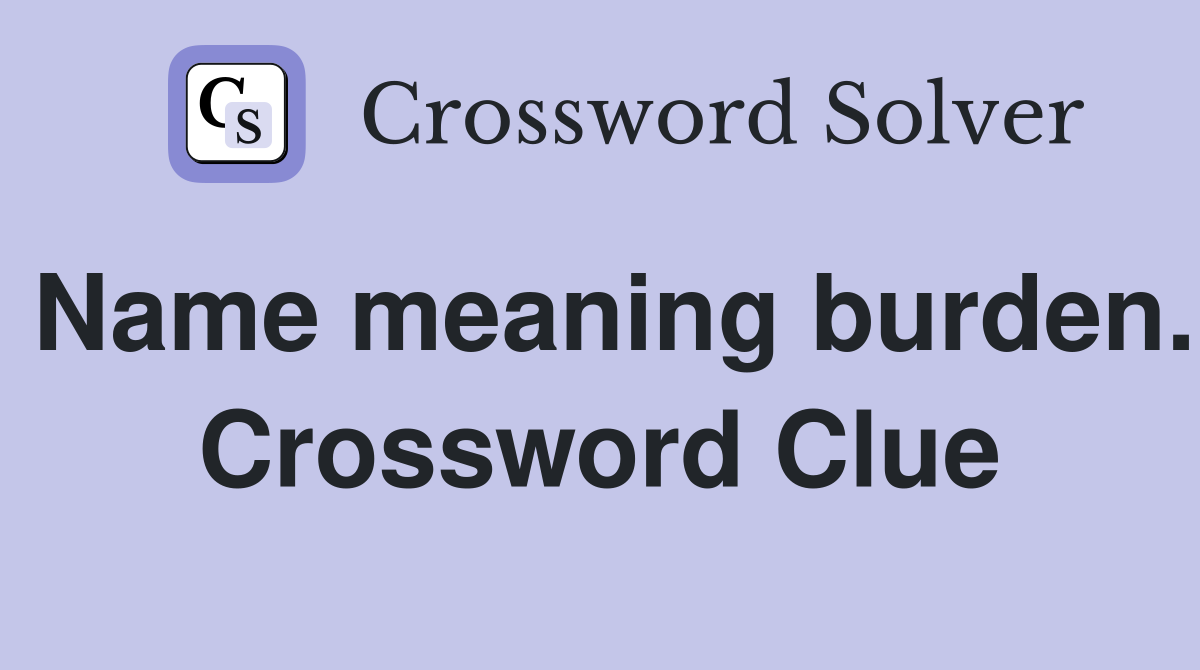 Name meaning burden. Crossword Clue