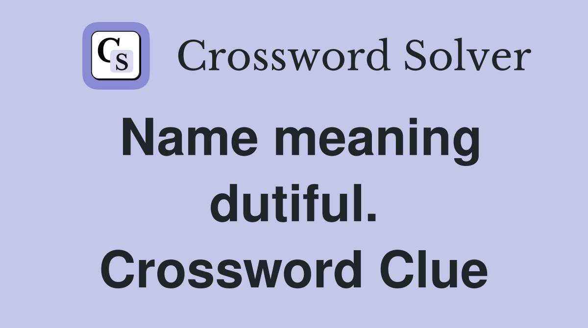Name meaning dutiful. Crossword Clue