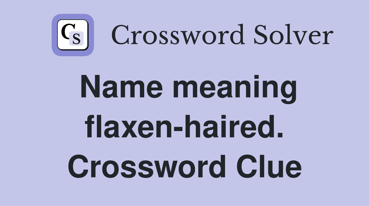 Name meaning flaxen-haired. Crossword Clue