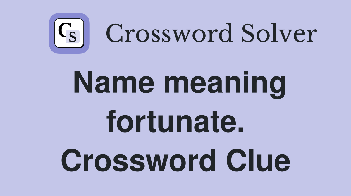 Name meaning fortunate. Crossword Clue
