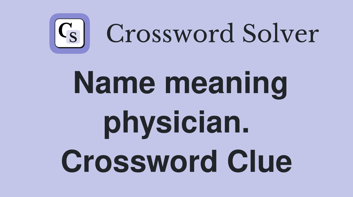 Name meaning physician. Crossword Clue