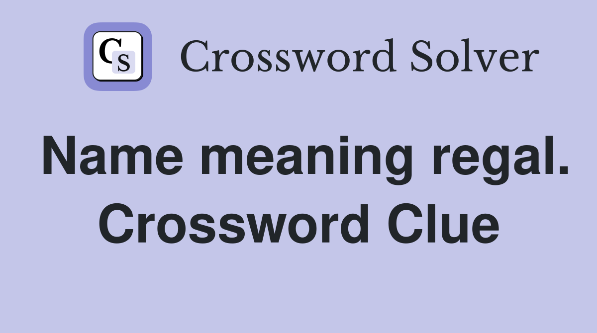 Name meaning regal. Crossword Clue