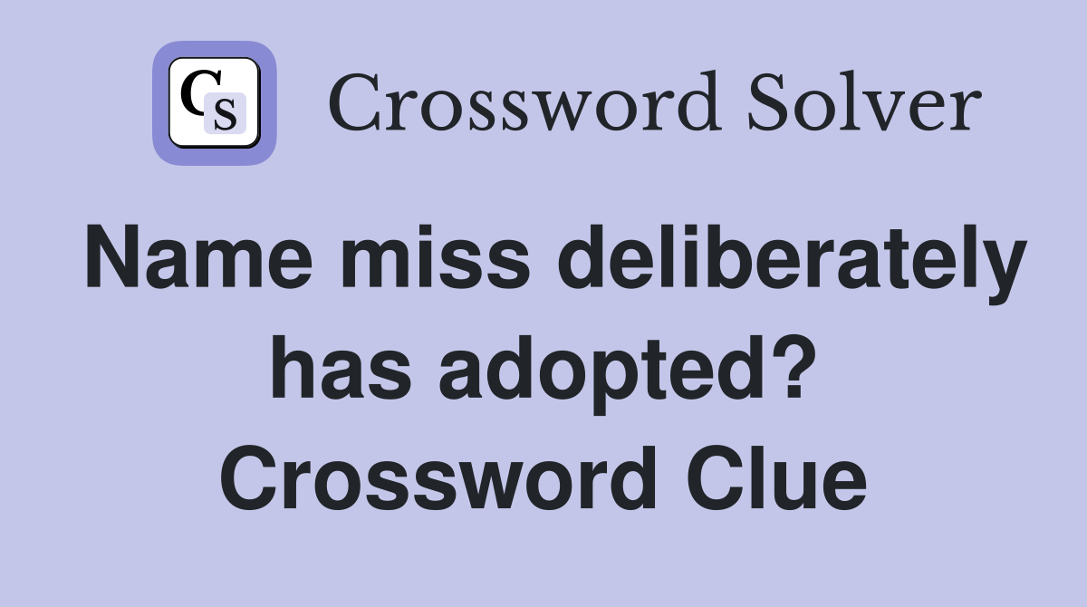 Name miss deliberately has adopted? Crossword Clue