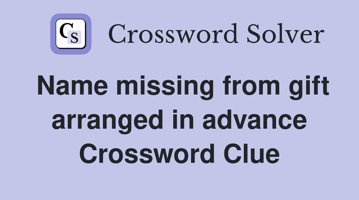 Name missing from gift arranged in advance Crossword Clue