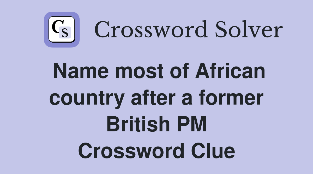 Name most of African country after a former British PM Crossword Clue
