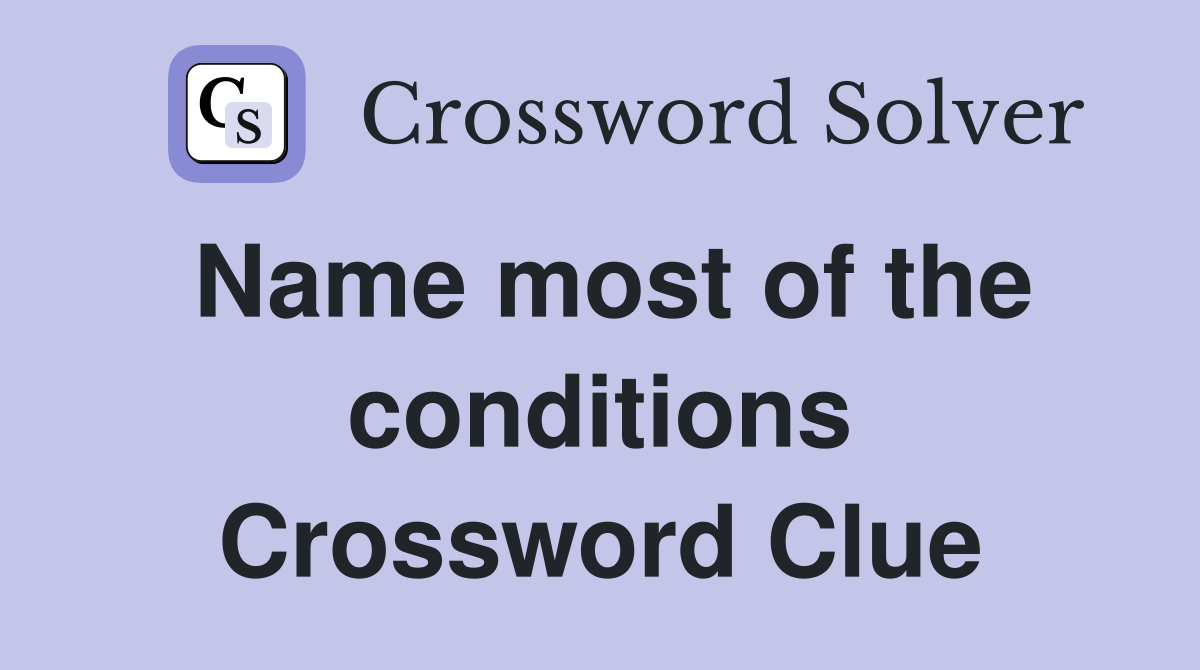 Name most of the conditions Crossword Clue