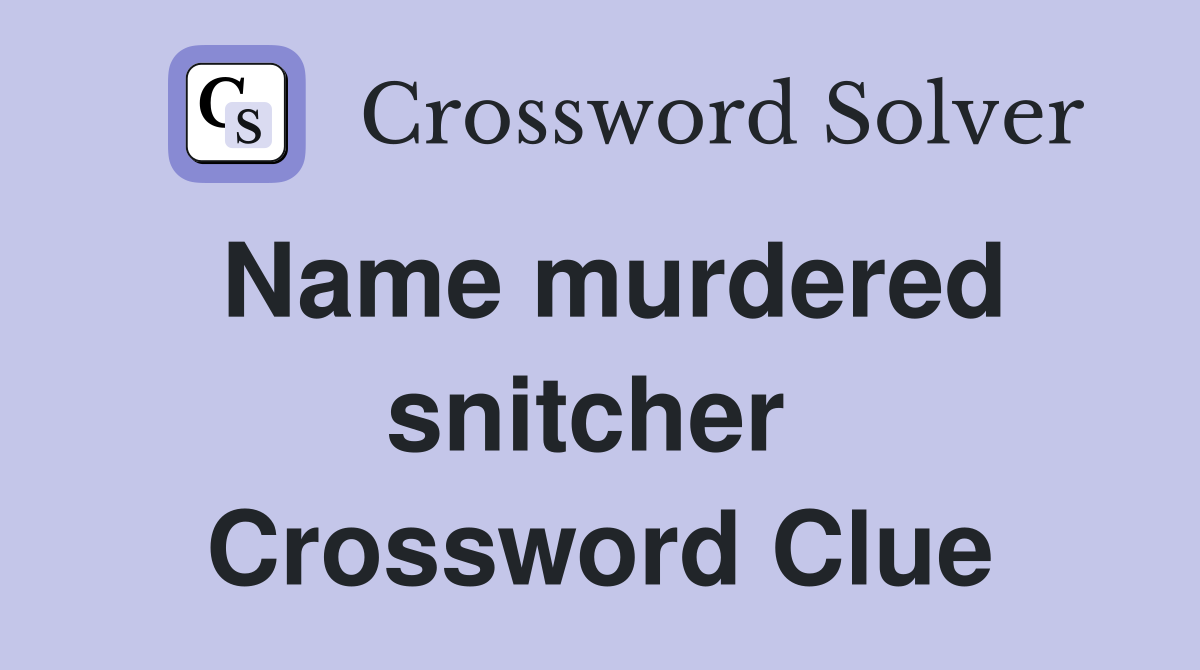 Name murdered snitcher  Crossword Clue