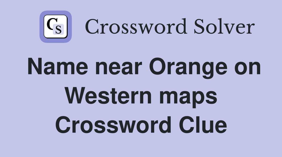 Name near Orange on Western maps Crossword Clue