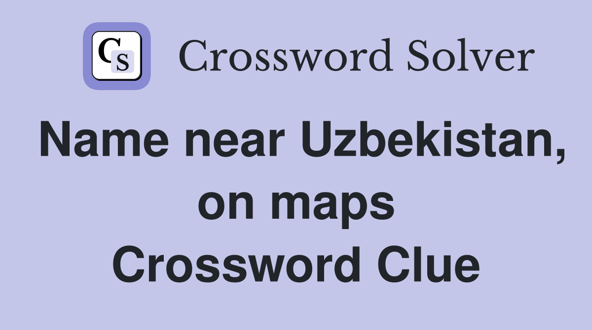 Name near Uzbekistan, on maps Crossword Clue