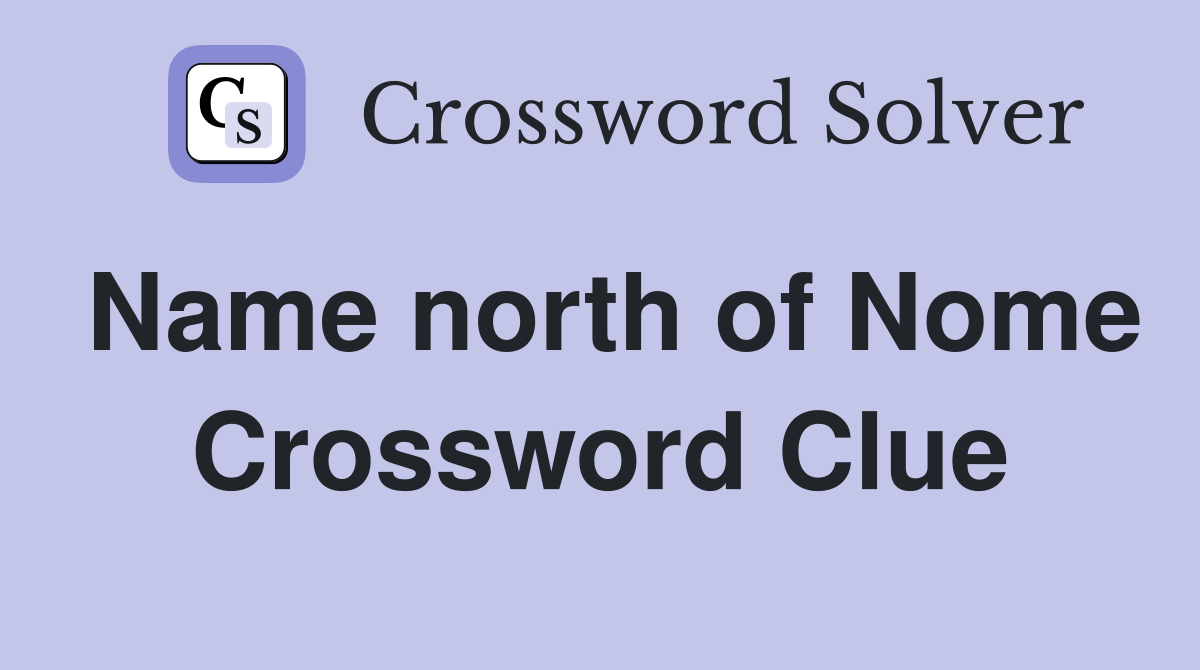 Name north of Nome Crossword Clue