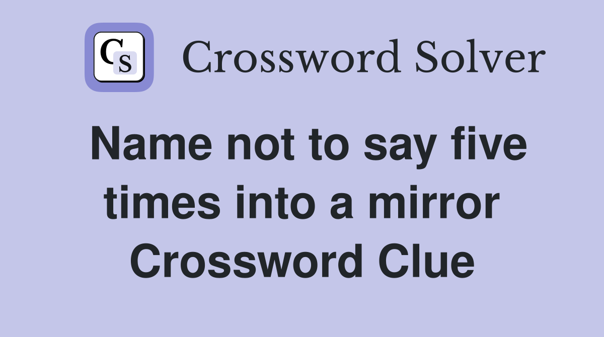 Name not to say five times into a mirror Crossword Clue