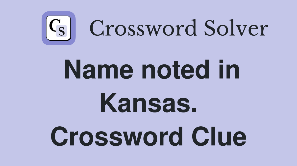 Name noted in Kansas. Crossword Clue