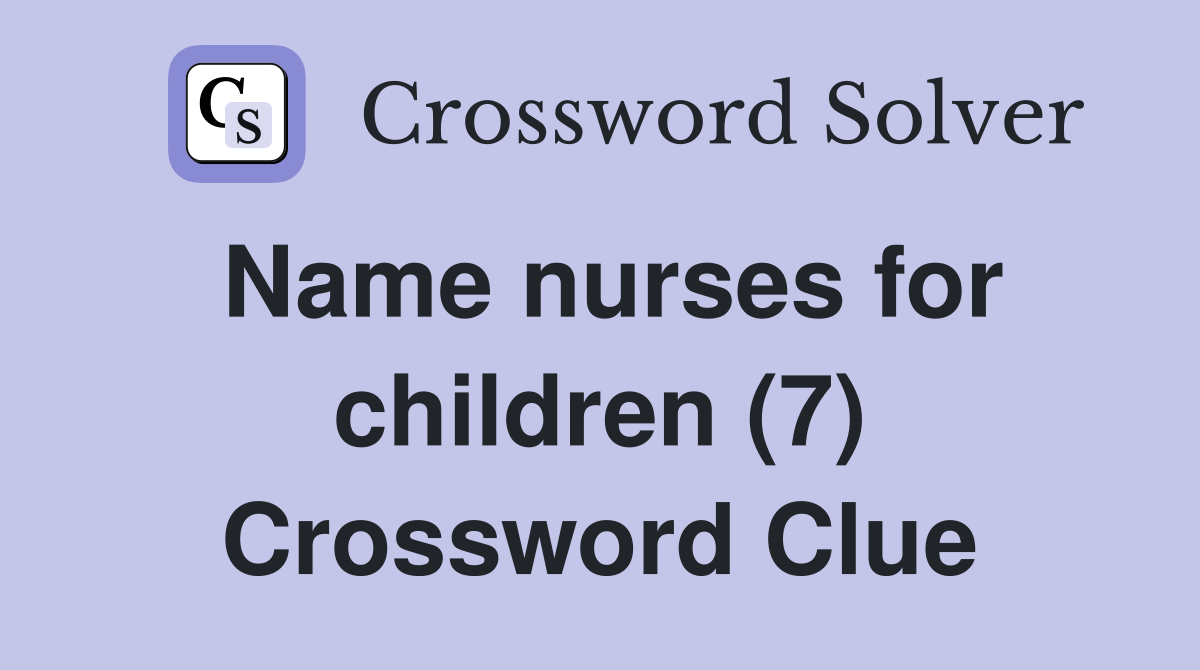 Name nurses for children (7) Crossword Clue