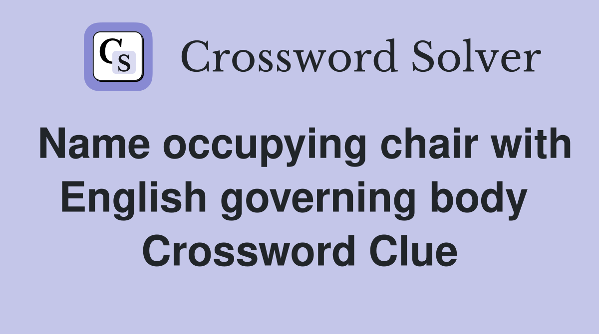 Name occupying chair with English governing body  Crossword Clue