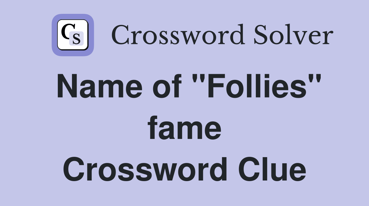 Name of "Follies" fame Crossword Clue