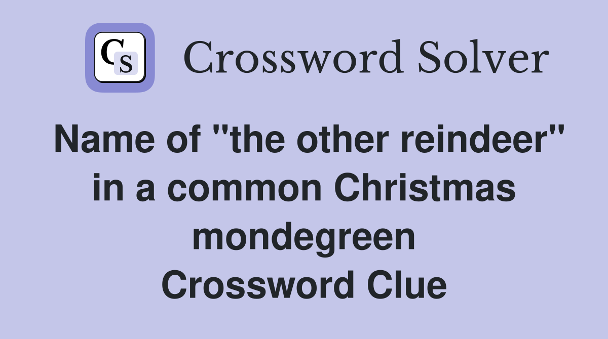 Name of "the other reindeer" in a common Christmas mondegreen Crossword Clue