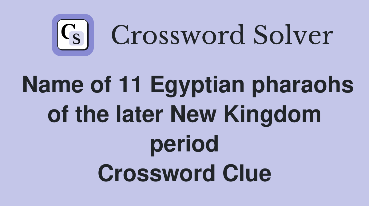 Name of 11 Egyptian pharaohs of the later New Kingdom period Crossword Clue