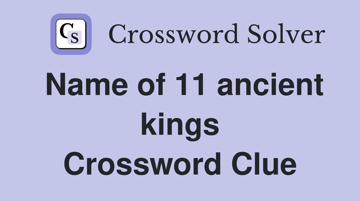Name of 11 ancient kings Crossword Clue