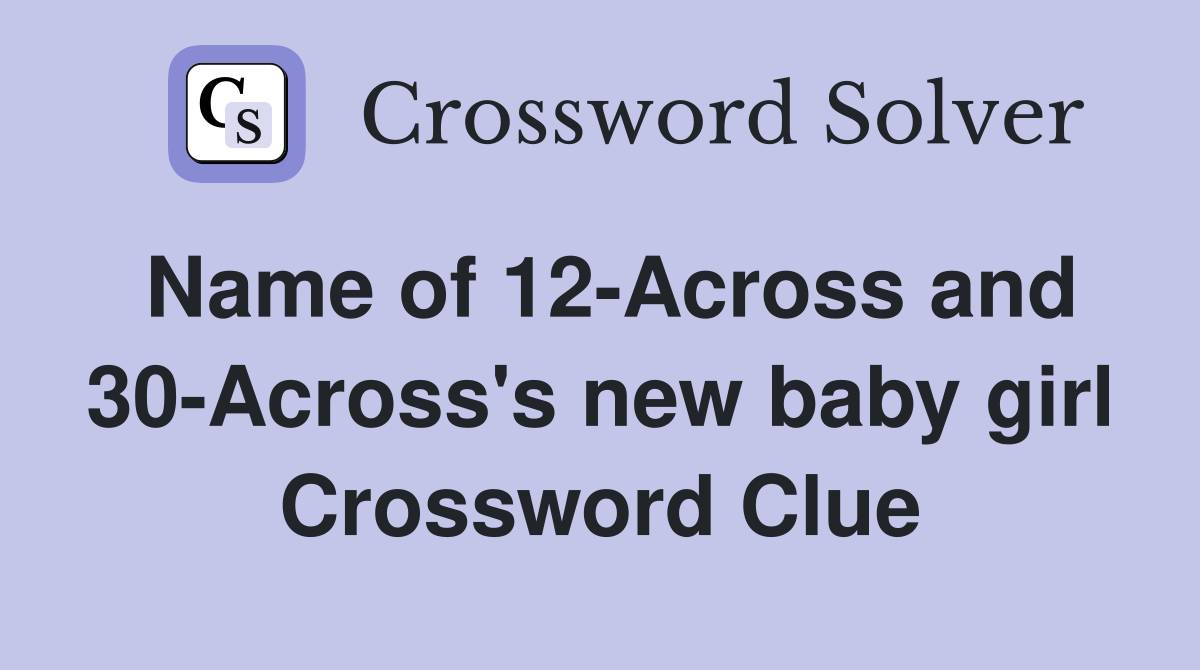 Name of 12-Across and 30-Across's new baby girl Crossword Clue
