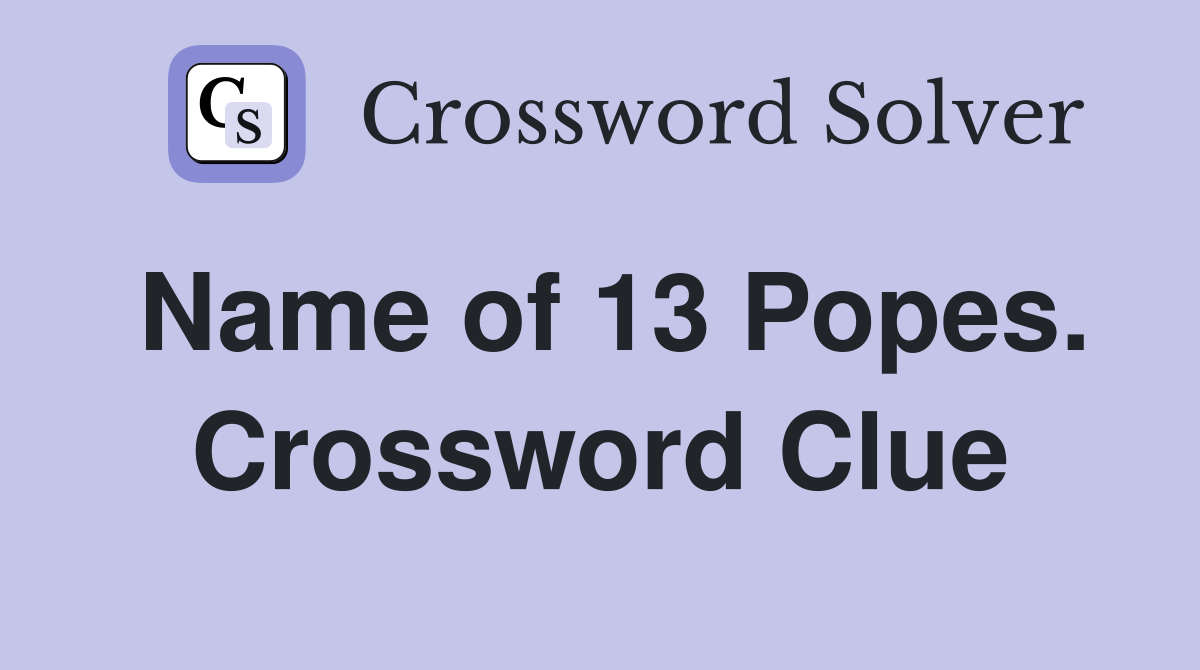 Name of 13 Popes. Crossword Clue