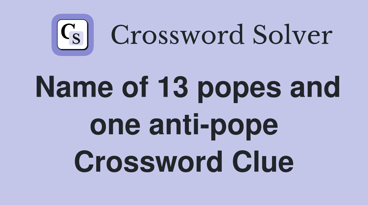 Name of 13 popes and one anti-pope Crossword Clue