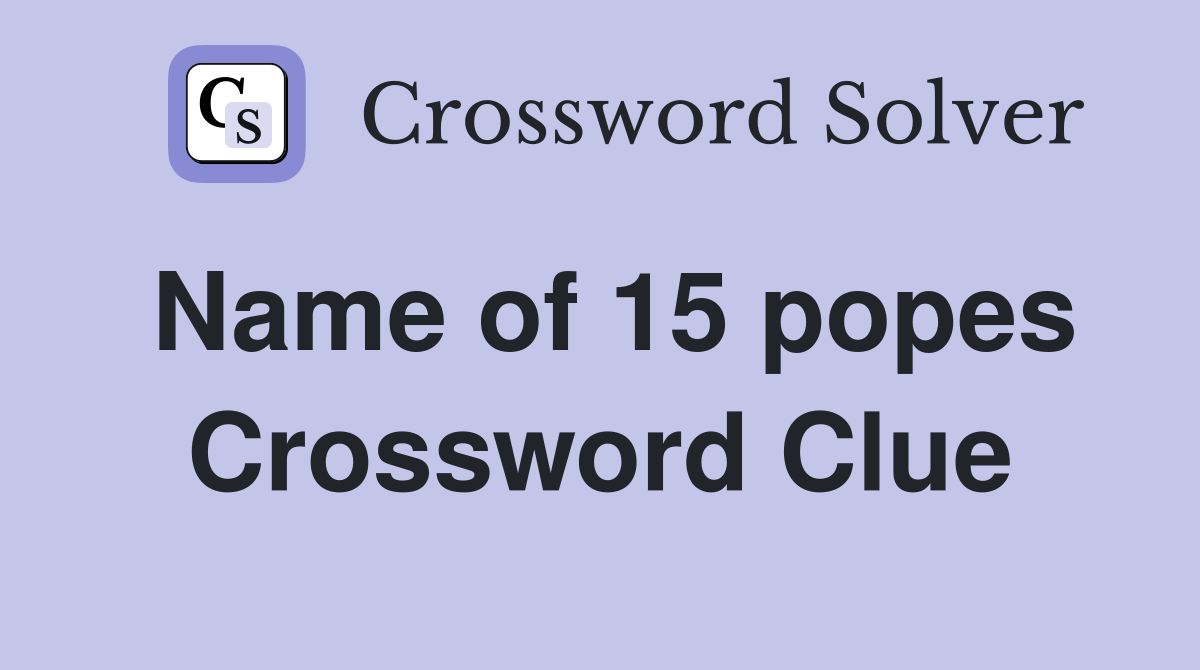 Name of 15 popes Crossword Clue
