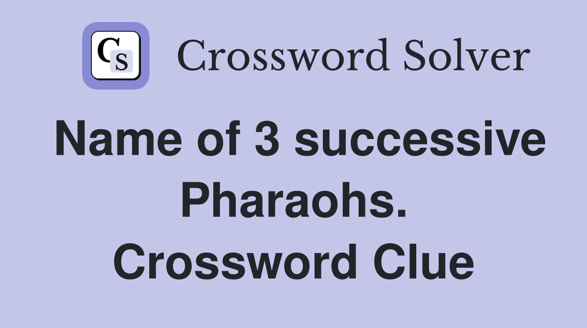 Name of 3 successive Pharaohs. Crossword Clue