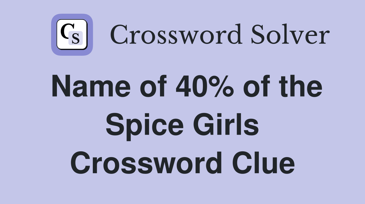 Name of 40% of the Spice Girls Crossword Clue