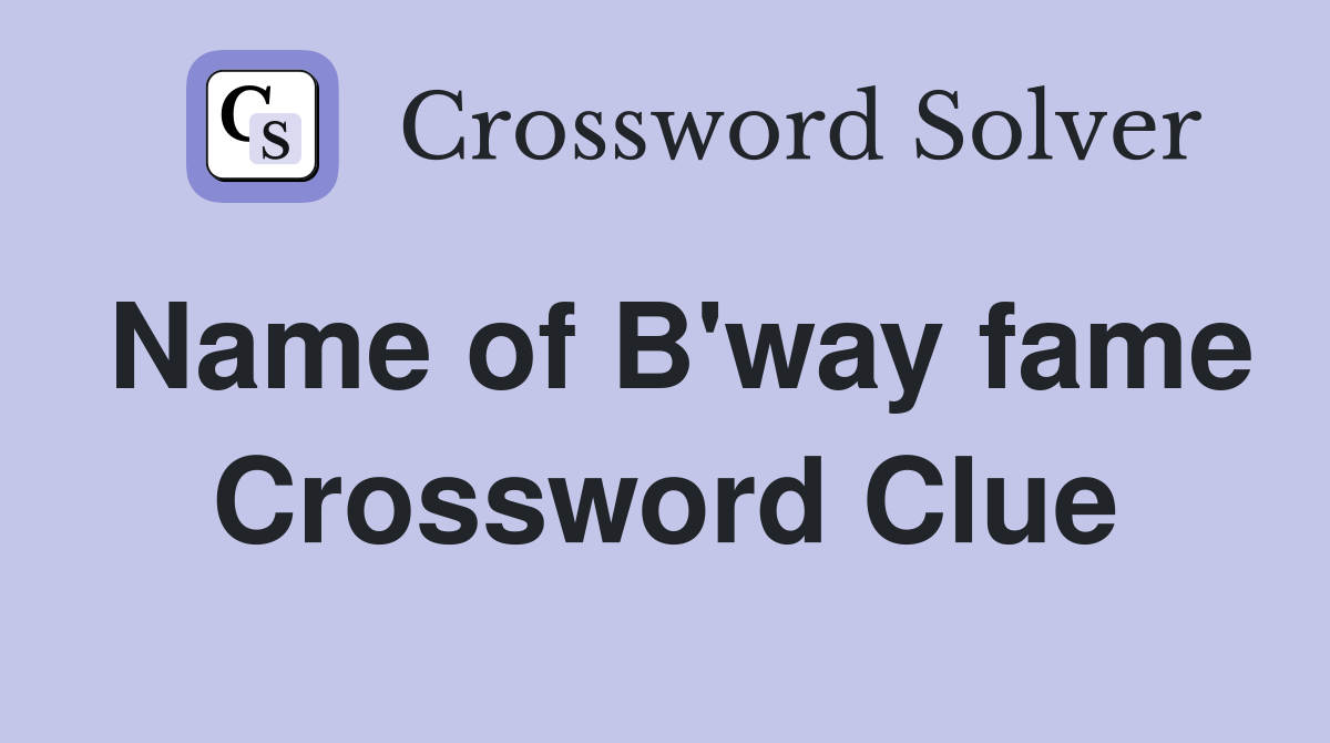 Name of B'way fame Crossword Clue