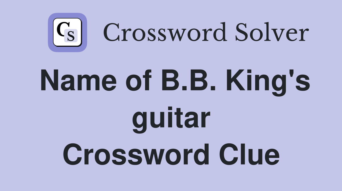 Name of B.B. King's guitar Crossword Clue