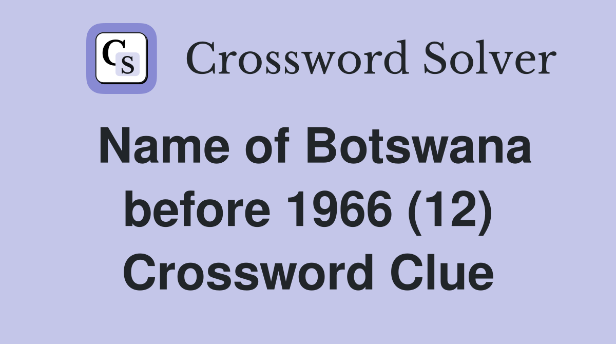 Name of Botswana before 1966 (12) Crossword Clue