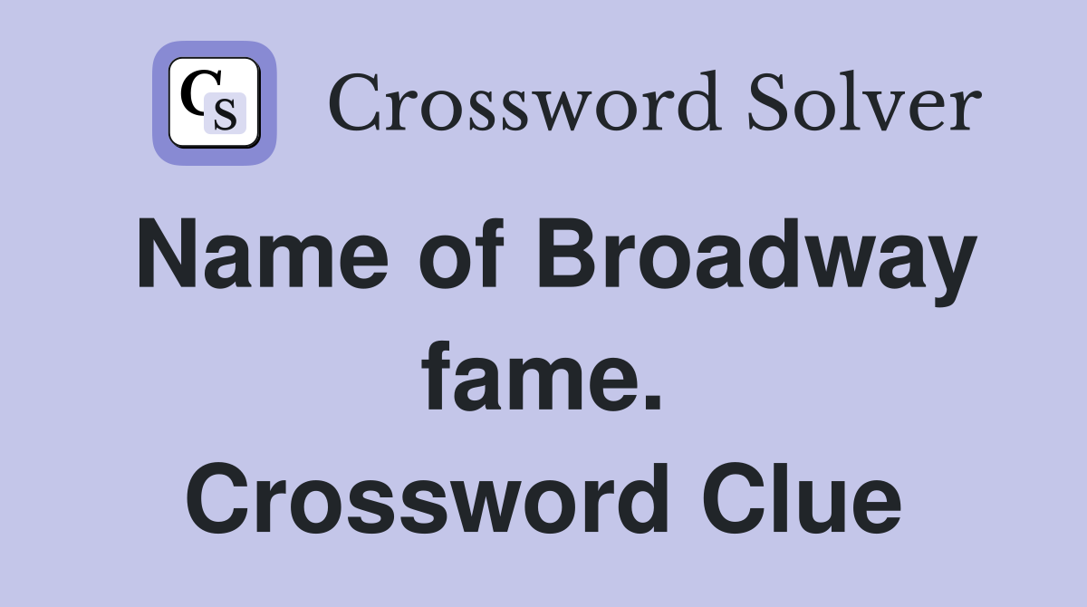 Name of Broadway fame. Crossword Clue