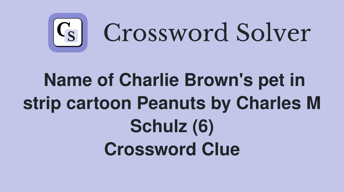 Name of Charlie Brown's pet in strip cartoon Peanuts by Charles M Schulz (6) Crossword Clue