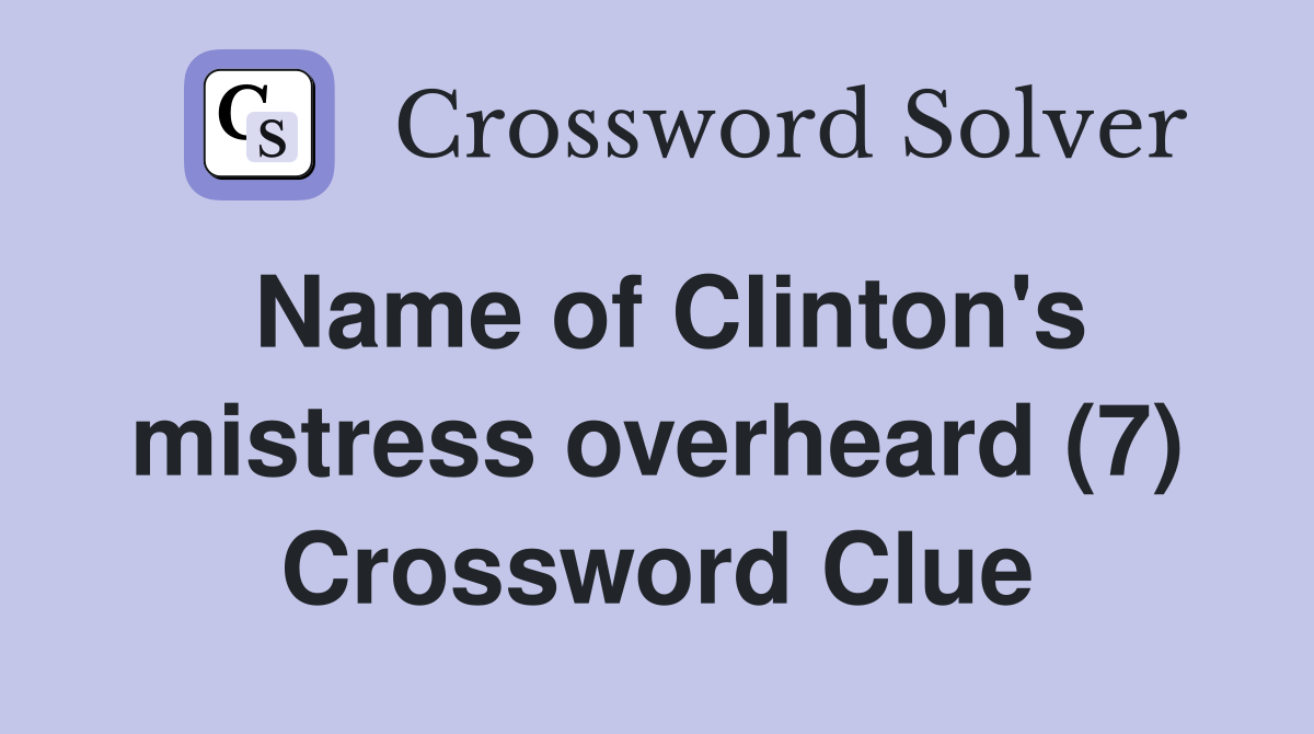 Name of Clinton's mistress overheard (7) Crossword Clue