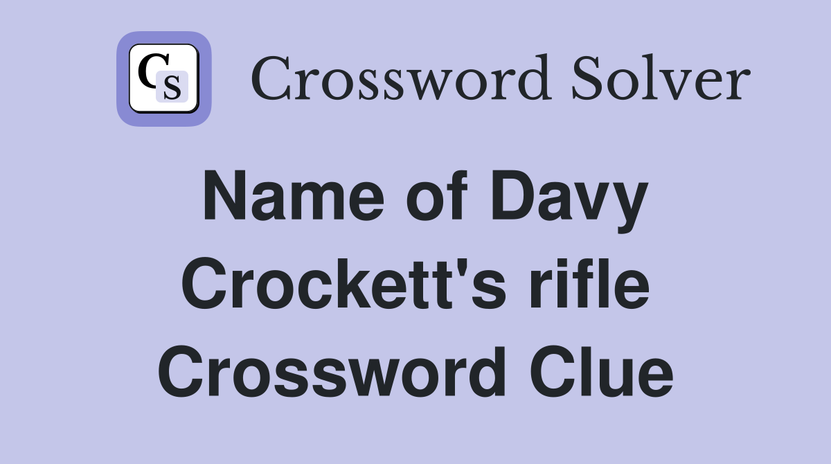 Name of Davy Crockett's rifle Crossword Clue