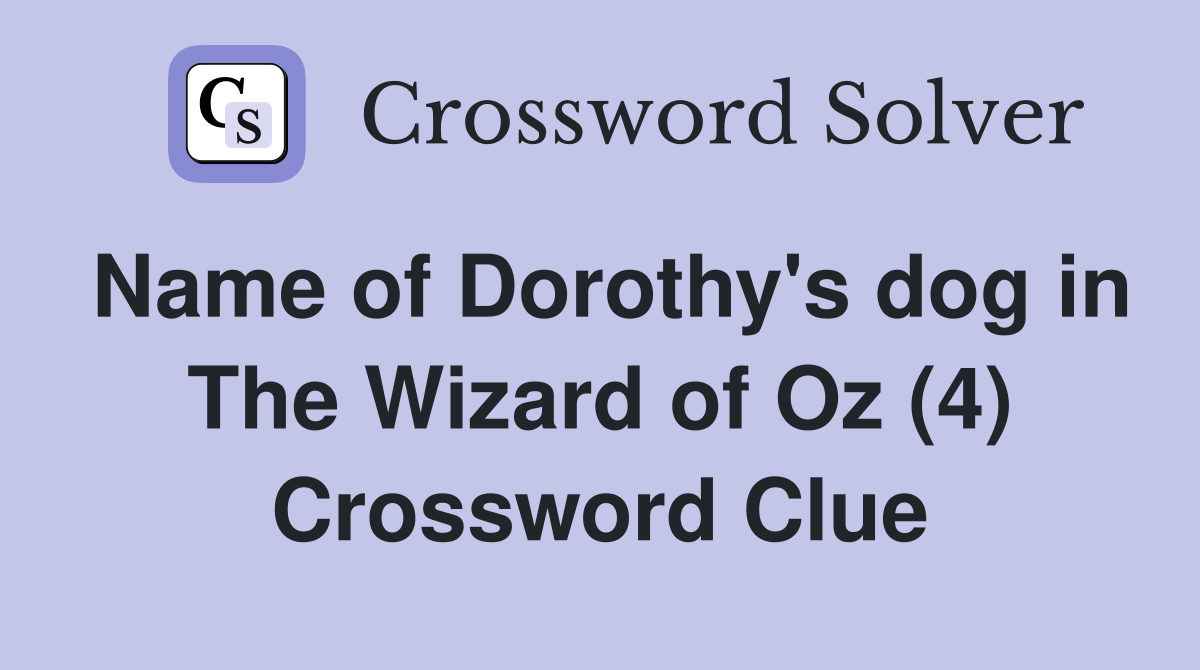 Name of Dorothy's dog in The Wizard of Oz (4) Crossword Clue