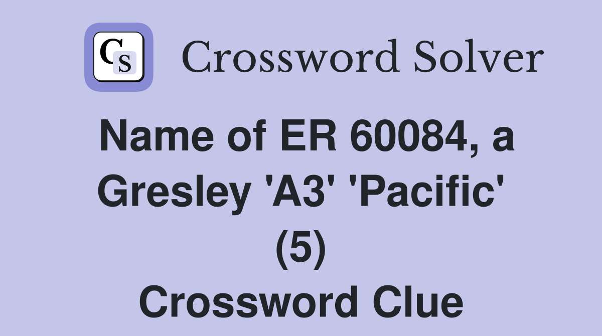 Name of ER 60084, a Gresley 'A3' 'Pacific' (5) Crossword Clue