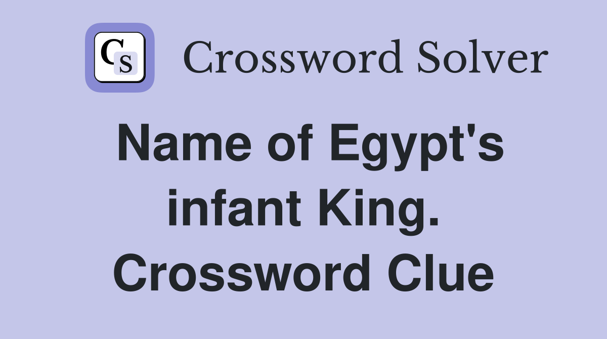 Name of Egypt's infant King. Crossword Clue