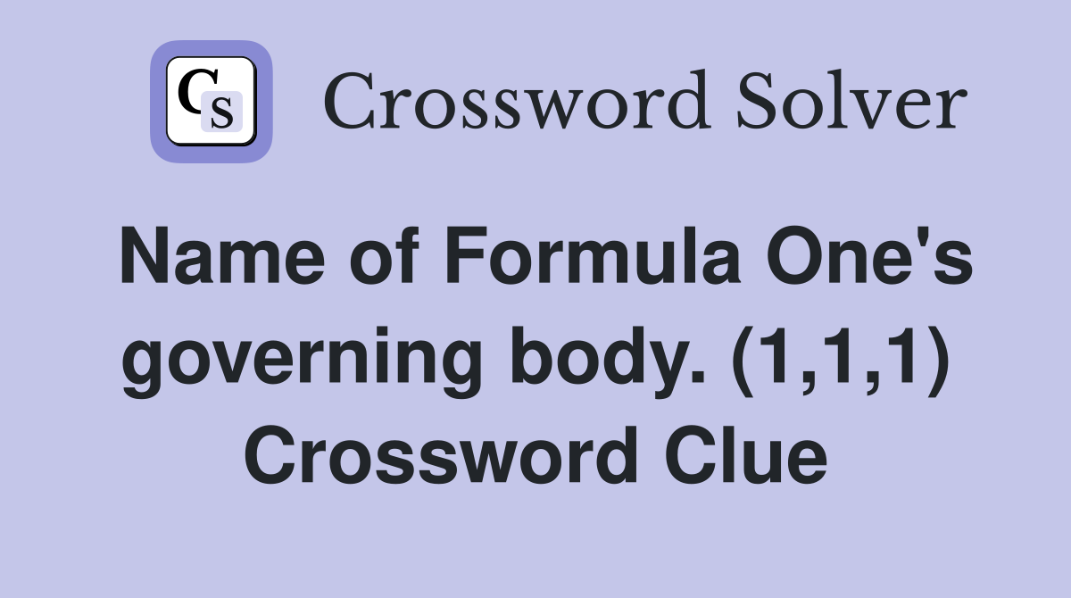 Name of Formula One's governing body. (1,1,1) Crossword Clue
