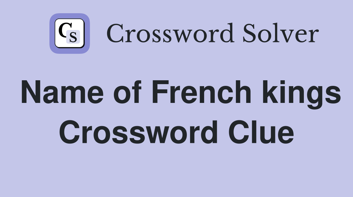 Name of French kings Crossword Clue