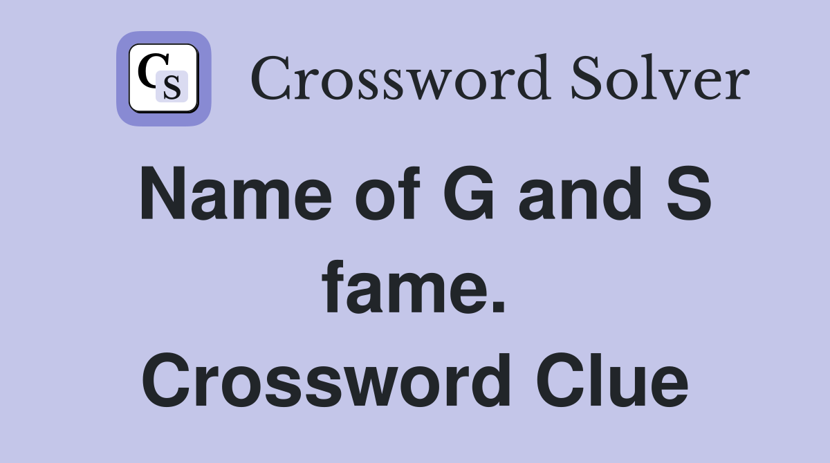 Name of G and S fame. Crossword Clue