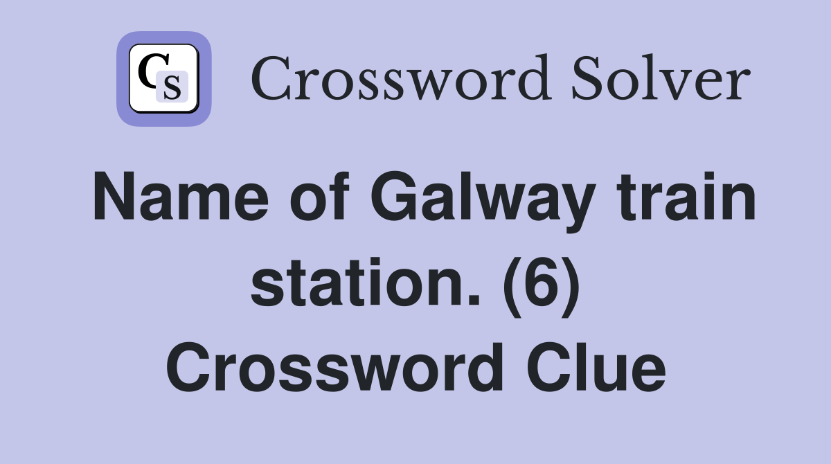Name of Galway train station. (6) Crossword Clue