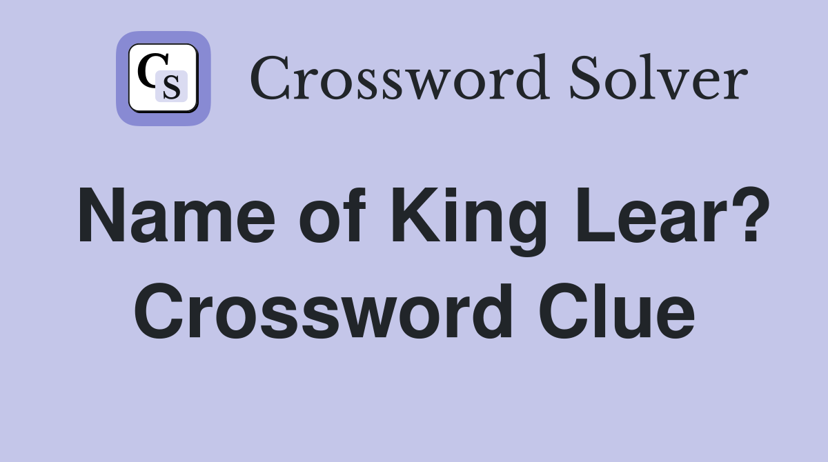 Name of King Lear? Crossword Clue