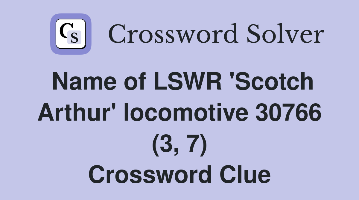Name of LSWR 'Scotch Arthur' locomotive 30766 (3, 7) Crossword Clue